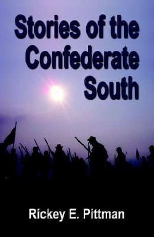 Stories of the Confederate South de Rickey E. Pittman