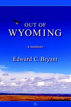 Out of Wyoming: A Memoir de Edward C. Bryant