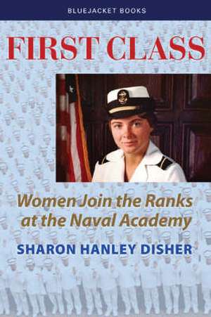 First Class: Women Join the Ranks at the Naval Academy de Sharon Hanley Disher