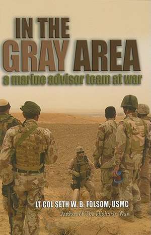 In the Gray Area: A Marine Advisor Team at War de Seth W. B. Folsom