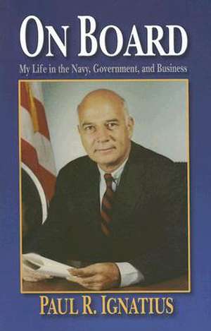 On Board: My Life in the Navy, Government, and Business de Paul R. Ignatius