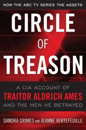 Circle of Treason: A CIA Account of Traitor Aldrich Ames and the Men He Betrayed de Sandra Grimes