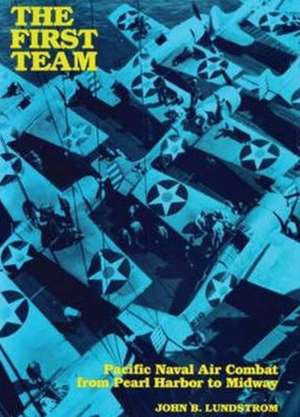 The First Team: Pacific Naval Air Combat from Pearl Harbor to Midway de John B. Lundstrom