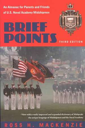 Brief Points: An Almanac for Parents and Friends of U.S. Naval Academy Midshipmen de Ross H. Mackenzie