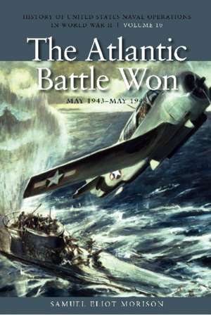 The Atlantic Battle Won, May 1943-May 1945 de Samuel Eliot Morison