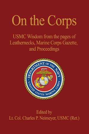 On the Corps: USMC Wisdom from the Pages of Leatherneck, Marine Corps Gazette, and Proceedings de Charles P. Neimeyer