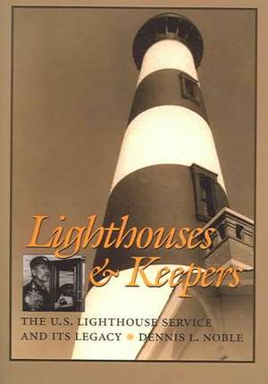 Lighthouses & Keepers: The U.S. Lighthouse Service and Its Legacy de Dennis L. Noble