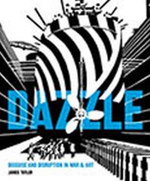 Dazzle: Disguise and Disruption in War and Art de James Taylor