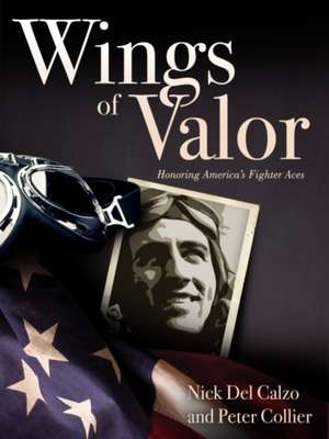 Wings of Valor: Honoring America's Fighter Aces de Nick Del Calzo