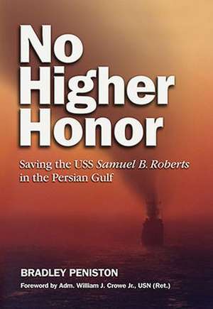 No Higher Honor: Saving the USS Samuel B. Roberts in the Persian Gulf de Bradley Peniston