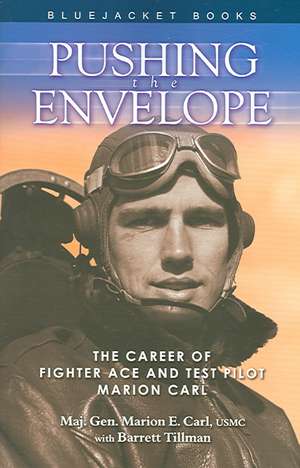 Pushing the Envelope: The Career of Fighter Ace and Test Pilot Marion Carl de Marion E. Carl