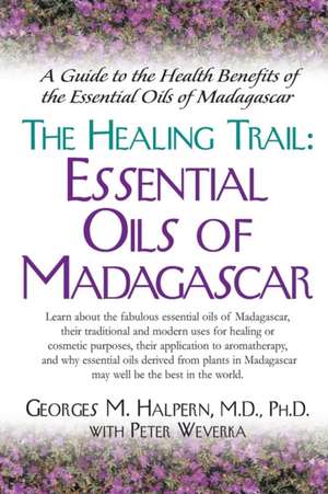 The Healing Trail: Essential Oils of Madagascar de Georges M. Halpern