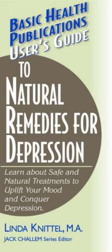 User's Guide to Natural Remedies for Depression: Learn about Safe and Natural Treatments to Uplift Your Mood and Conquer Depression de Linda Knittel