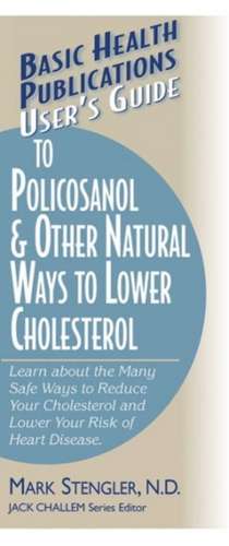 User's Guide to Polycosanol & Other Natural Ways to Lower Cholesterol: Learn about the Many Safe Ways to Reduce Your Cholesterol and Lower Your Risk o de N. M. D. Stengler, Mark