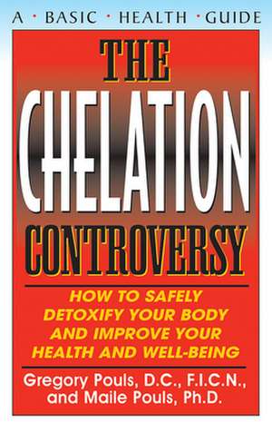 The Chelation Controversy: How to Safely Detoxify Your Body and Improve Your Health and Well-Being de Gregory Pouls