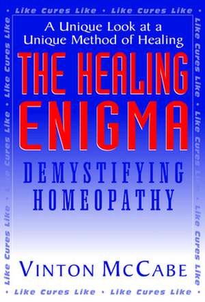 The Healing Enigma: Demystifying Homeopathy de Vinton McCabe