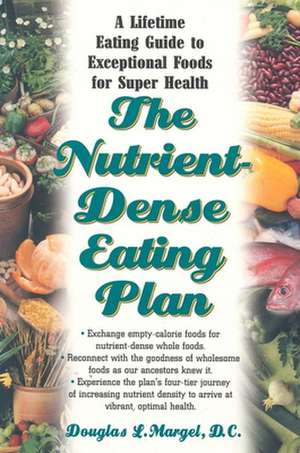 The Nutrient-Dense Eating Plan: A Lifetime Eating Guide to Exceptional Foods for Super Health de Douglas L. Margel