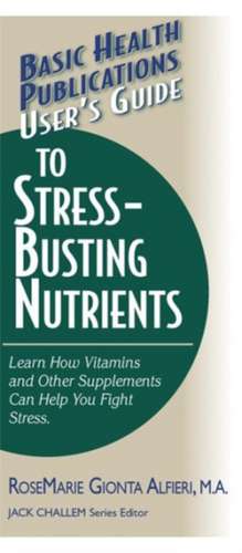 User's Guide to Stress-Busting Nutrients de Rosemarie Gionta Alfieri