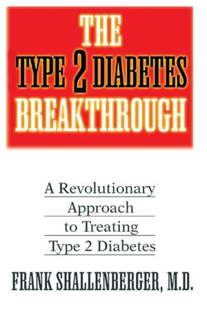 The Type 2 Diabetes Breakthrough: A Revolutionary Approach to Treating Type 2 Diabetes de Frank Shallenberger