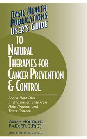 User's Guide to Natural Therapies for Cancer Prevention and Control: The Seven Habits of Healthy Living de Abram Hoffer