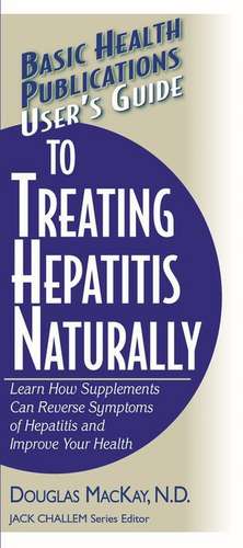 User's Guide to Treating Hepatitis Naturally: Learn How Supplements Can Reverse Symptoms of Hepatitis and Improve Your Health de Douglas MacKay