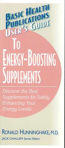 User's Guide to Energy-Boosting Supplements: Discover the Best Supplements for Safely Enhancing Your Energy Levels de Ron Hunninghake