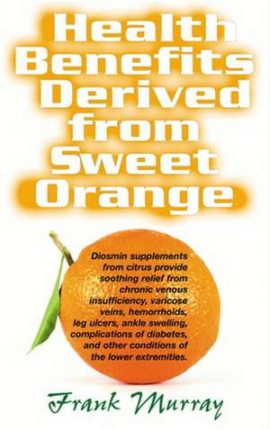 Health Benefits Derived from Sweet Orange: Diosmin Supplements from Citrus de Frank Murray