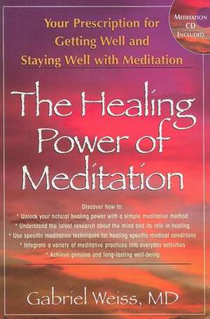 The Healing Power of Meditation: Your Prescription for Getting Well and Staying Well With Meditation de M.D. Weiss, Gabriel S.