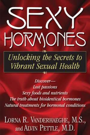 Sexy Hormones: Unlocking the Secrets to Vibrant Sexual Health de Lorna R. Vanderhaeghe