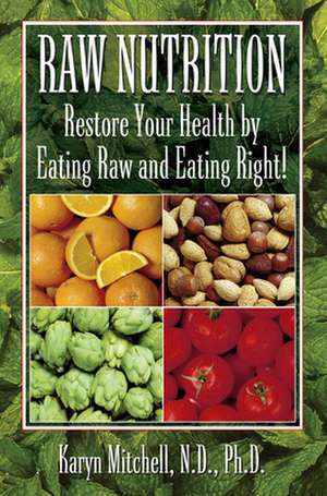 Raw Nutrition: Restore Your Health by Eating Raw and Eating Right! de Karyn Mitchell