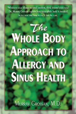 The Whole Body Approach to Allergy and Sinus Health de Murray Grossan