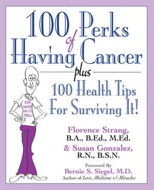 100 Perks of Having Cancer: Plus 100 Health Tips for Surviving It! de Florence Strang