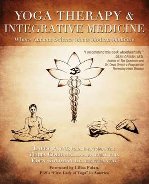 Yoga Therapy & Integrative Medicine: Where Ancient Science Meets Modern Medicine de Larry Payne