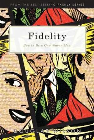 Fidelity: How to Be a One-Woman Man de Douglas Wilson