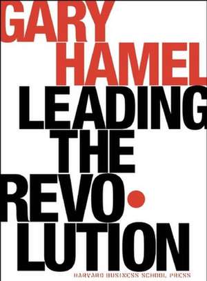 Leading the Revolution: How to Thrive in Turbulent Times by Making Innovation a Way of Life de Gary Hamel