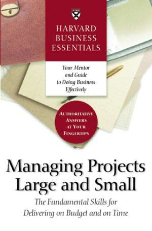 Harvard Business Essentials Managing Projects Large and Small: The Fundamental Skills for Delivering on Budget and on Time de Richard Luecke