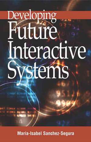 Developing Future Interactive Systems de Maria-Isabel Sanchez-Segura