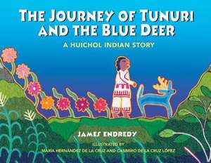 The Journey of Tunuri and the Blue Deer: A Huichol Indian Story de James Endredy