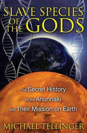 Slave Species of the Gods: The Secret History of the Anunnaki and Their Mission on Earth de Michael Tellinger