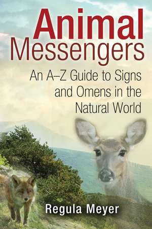 Animal Messengers: An A-Z Guide to Signs and Omens in the Natural World de Regula Meyer