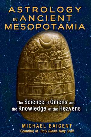 Astrology in Ancient Mesopotamia: The Science of Omens and the Knowledge of the Heavens de Michael Baigent