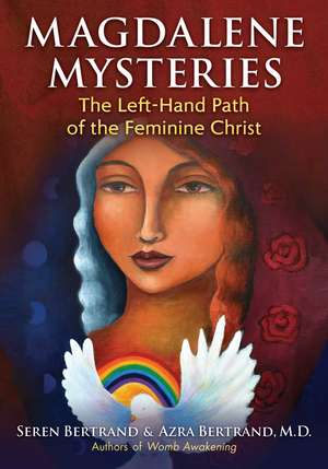 Magdalene Mysteries: The Left-Hand Path of the Feminine Christ de Seren Bertrand