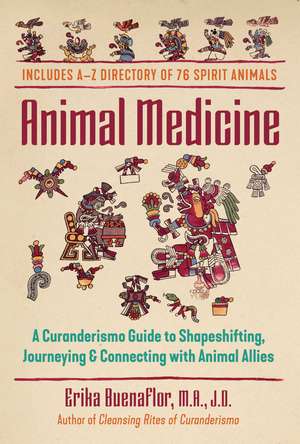 Animal Medicine: A Curanderismo Guide to Shapeshifting, Journeying, and Connecting with Animal Allies de Erika Buenaflor M.A., J.D.