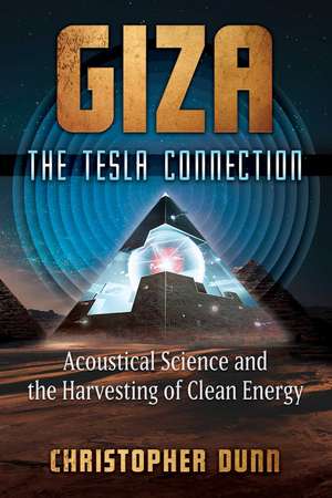 Giza: The Tesla Connection: Acoustical Science and the Harvesting of Clean Energy de Christopher Dunn