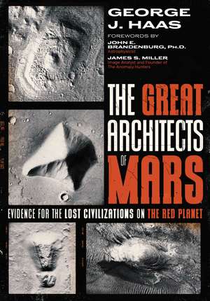 The Great Architects of Mars: Evidence for the Lost Civilizations on the Red Planet de George J. Haas