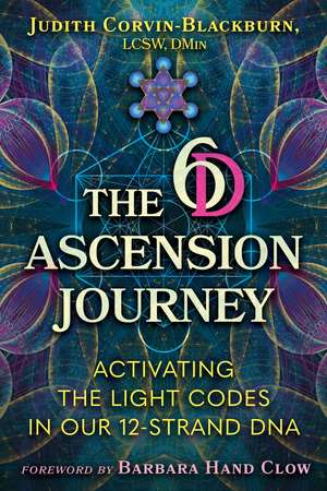 The 6D Ascension Journey: Activating the Light Codes in Our 12-Strand DNA de Judith Corvin-Blackburn