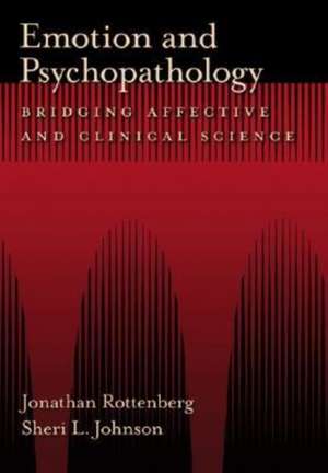 Emotion and Psychopathology: Bridging Affective and Clinical Science de Jonathan Rottenberg