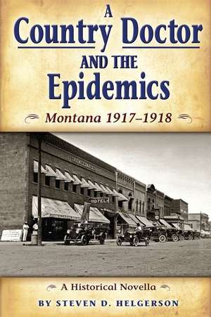 Country Doctor and the Epidemics: Montana 1917-1918 de Steven Helgerson