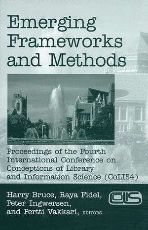 Emerging Frameworks and Methods: Proceedings of the Fourth International Conference on Conceptions of Library and Information Science (CoLIS 4) de Ray Fidel