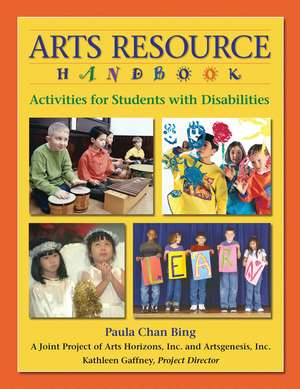 Arts Resource Handbook: Activities for Students with Disabilities de Paula Chan Bing